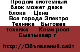 Продам системный блок может даже 2 блока  › Цена ­ 2 500 - Все города Электро-Техника » Бытовая техника   . Коми респ.,Сыктывкар г.